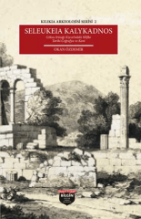 Cilicia Archaeology Series 2 - Seleucia Kalykadnos / Silifke on the Göksu River Historical Geography and City