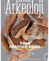 ÖNCE ANADOLU VARDI - Aktüel Arkeoloji 9. Sayı