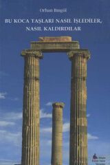 Bu Koca Taşları Nasıl İşlediler, Nasıl Kaldırdılar