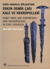 Doğu Anadolu Bölgesi'nde Erken Demir Çağı ve Nekropolleri - Early Iron Age Fortresses and Necropolises in East Anatolia